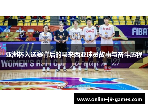 亚洲杯入选赛背后的马来西亚球员故事与奋斗历程