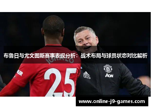 布鲁日与尤文图斯赛事表现分析：战术布局与球员状态对比解析