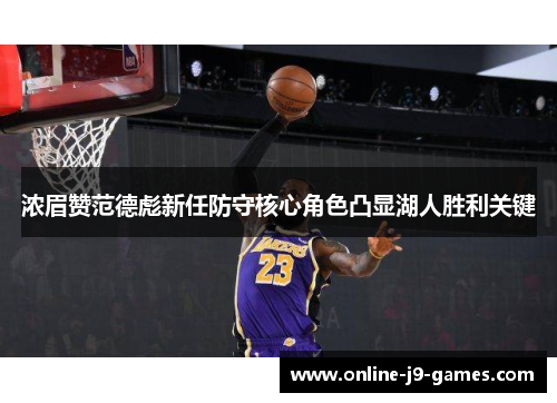 浓眉赞范德彪新任防守核心角色凸显湖人胜利关键