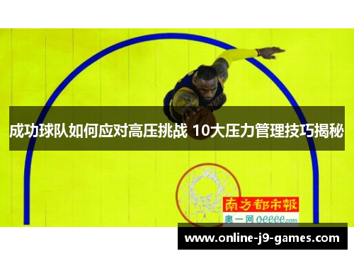 成功球队如何应对高压挑战 10大压力管理技巧揭秘
