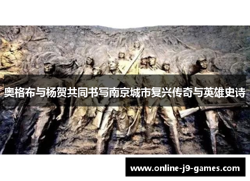 奥格布与杨贺共同书写南京城市复兴传奇与英雄史诗