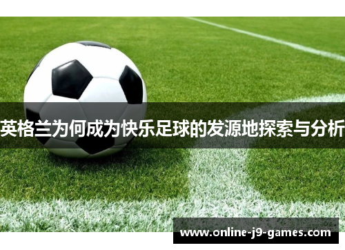 英格兰为何成为快乐足球的发源地探索与分析