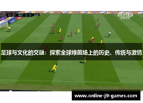 足球与文化的交融：探索全球绿茵场上的历史、传统与激情