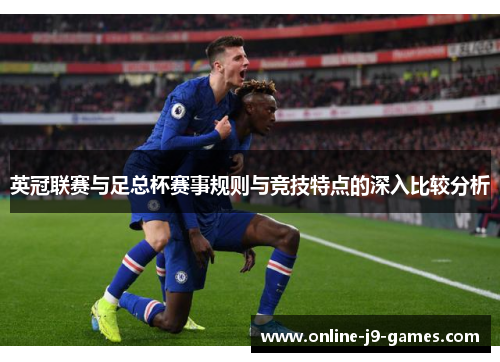 英冠联赛与足总杯赛事规则与竞技特点的深入比较分析