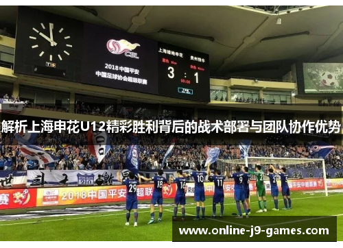 解析上海申花U12精彩胜利背后的战术部署与团队协作优势