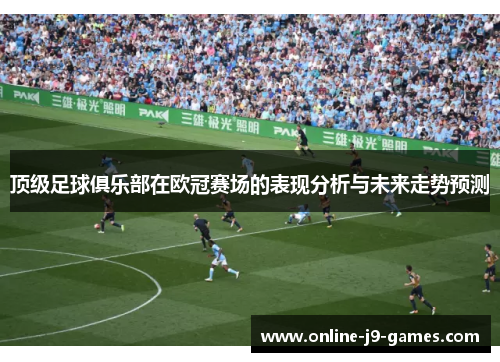 顶级足球俱乐部在欧冠赛场的表现分析与未来走势预测