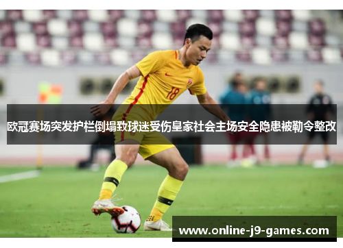 欧冠赛场突发护栏倒塌致球迷受伤皇家社会主场安全隐患被勒令整改